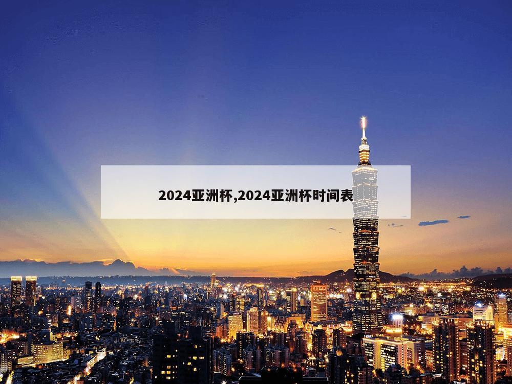 2024亚洲杯,2024亚洲杯时间表