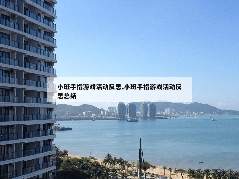 小班手指游戏活动反思,小班手指游戏活动反思总结