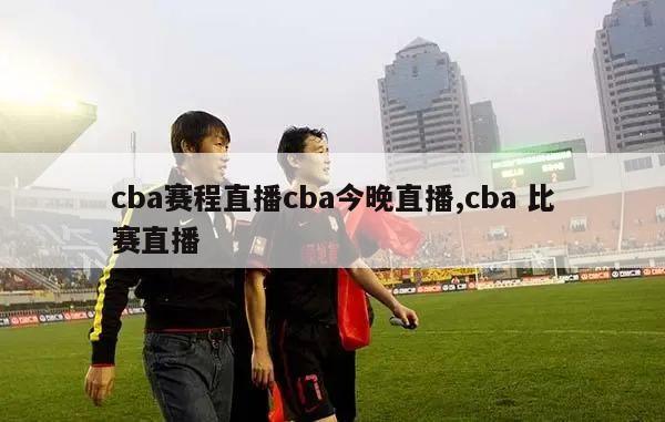 cba赛程直播cba今晚直播,cba 比赛直播